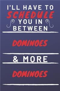 I'll Have To Schedule You In Between Dominoes & More Dominoes