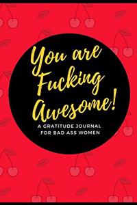 You Are Fucking Awesome! A Gratitude Journal for Bad Ass Women