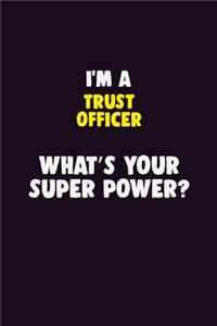I'M A Trust officer, What's Your Super Power?