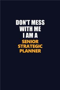 Don't Mess With Me I Am A Senior Strategic Planner