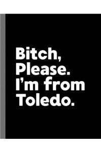 Bitch, Please. I'm From Toledo.: A Vulgar Adult Composition Book for a Native Toledo, Ohio OH Resident