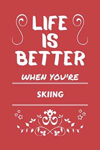 Life Is Better When You're Skiing