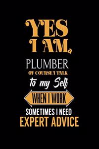 Yes I'm a Plumber of Course I Talk to My Self When I Work Sometimes I Need Expert Advice