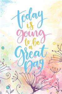 Today Is Going To Be A Great Day