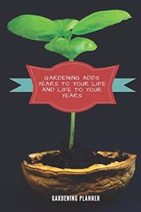 Gardening Adds Years To Your Life And Life To Your Years Gardening Planner