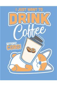 I Just Want to Drink Coffee with My Corgi