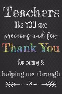 Teachers Like You Are Precious And Few Thank You For Caring & Helping Me Through
