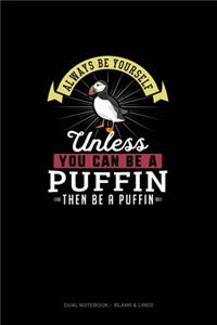 Always Be Yourself Unless You Can Be A Puffin Then Be A Puffin