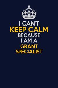 I Can't Keep Calm Because I Am A Grant Specialist: Career journal, notebook and writing journal for encouraging men, women and kids. A framework for building your career.