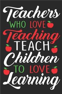 Teacher who love teaching teach children to love learning