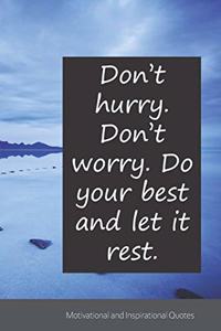 Don't hurry. Don't worry. Do your best and let it rest.