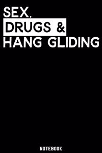 Sex, Drugs and Hang Gliding Notebook: 120 ruled Pages 6'x9'. Journal for Player and Coaches. Writing Book for your training, your notes at work or school. Cool Gift for Hang Gliding Fans