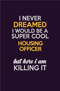 I Never Dreamed I Would Be A Super cool Housing Officer But Here I Am Killing It