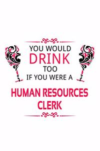 You Would Drink Too If You Were A Human Resources Clerk