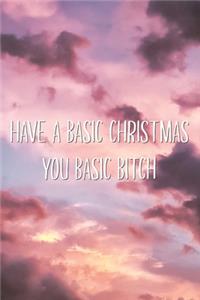 Have A Basic Christmas You Basic Bitch