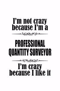 I'm Not Crazy Because I'm A Professional Quantity Surveyor I'm Crazy Because I like It: Original Professional Quantity Surveyor Notebook, Journal Gift, Diary, Doodle Gift or Notebook - 6 x 9 Compact Size- 109 Blank Lined Pages