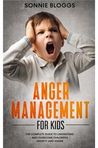 Anger Management for Kids: The Complete Guide to Understand and Overcome Children's Anxiety and Anger