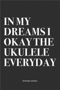In My Dreams I Okay The Ukulele Everyday
