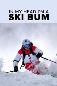In My Head I'm A Ski Bum - Skiing Notebook