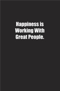 Happiness is Working With Great People.