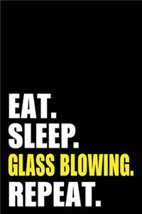 Eat Sleep Glass Blowing Repeat