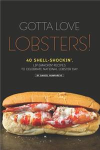 Gotta Love Lobsters!: 40 Shell-Shockin', Lip-Smackin' Recipes to Celebrate National Lobster Day