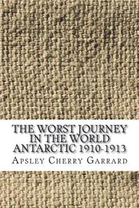 The Worst Journey in the World Antarctic 1910-1913