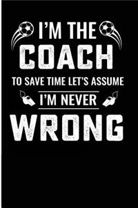 I'm the Coach to Save Time Let's Assume I'm Never Wrong