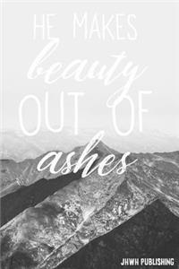 He Makes Beauty Out Of Ashes