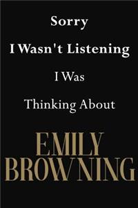 Sorry I Wasn't Listening I Was Thinking About Emily Browning