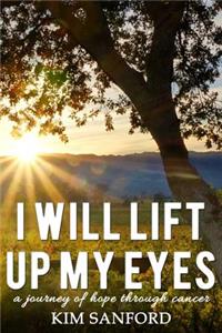 I Will Lift Up My Eyes: A Journey of Hope Through Cancer