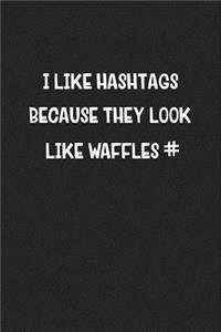 I Like Hashtags Because They Look Like Waffles