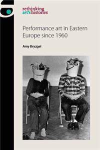 Performance Art in Eastern Europe Since 1960