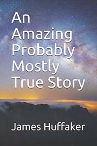 Amazing Probably Mostly True Story