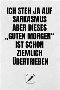 Ich Steh Ja Auf Sarkasmus Aber Dieses "guten Morgen" Ist Schon Ziemlich Übertrieben.