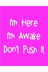 I'm Here I'm Awake Don't Push It