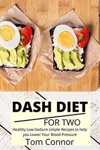 Dash Diet For Two: Healthy Low-Sodium simple Recipes to help you Lower Your Blood Pressure