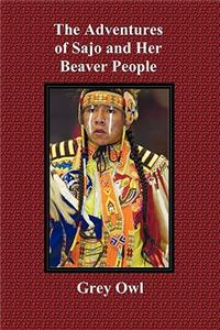 Adventures of Sajo and Her Beaver People - With Original Bw Illustrations and a Glossary of Ojibway Indian Words