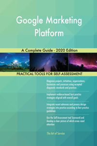 Google Marketing Platform A Complete Guide - 2020 Edition