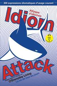 Idiom Attack Vol. 1 - English Idioms & Phrases for Everyday Living (French Edition)