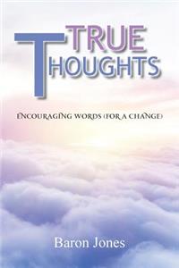 True Thoughts: Encouraging Words (for a Change)