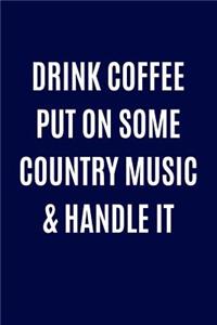 Drink Coffee Put on Some Country Music & Handle It