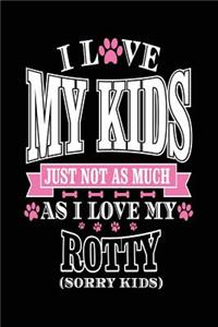 I Love My Kids Just Not As Much As I Love My Rotty (Sorry Kids)