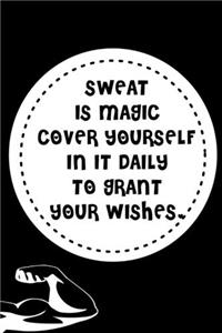 Sweat Is Magic Cover Yourself in It Daily to Grant Your Wishes.