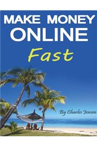 Make Money Online Fast: Making Money Online Quickly and Easily