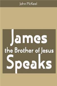 James the Brother of Jesus Speaks