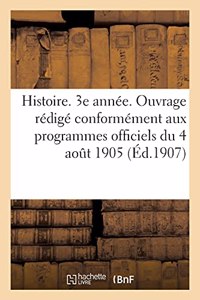 Histoire. 3e Année. Ouvrage Rédigé Conformément Aux Programmes Officiels Du 4 Août 1905