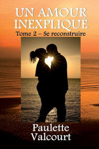 amour inexpliqué Tome 2 - Se reconstruire