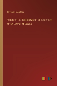 Report on the Tenth Revision of Settlement of the District of Bijnour