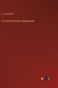 La vita di Giorgio Stephenson